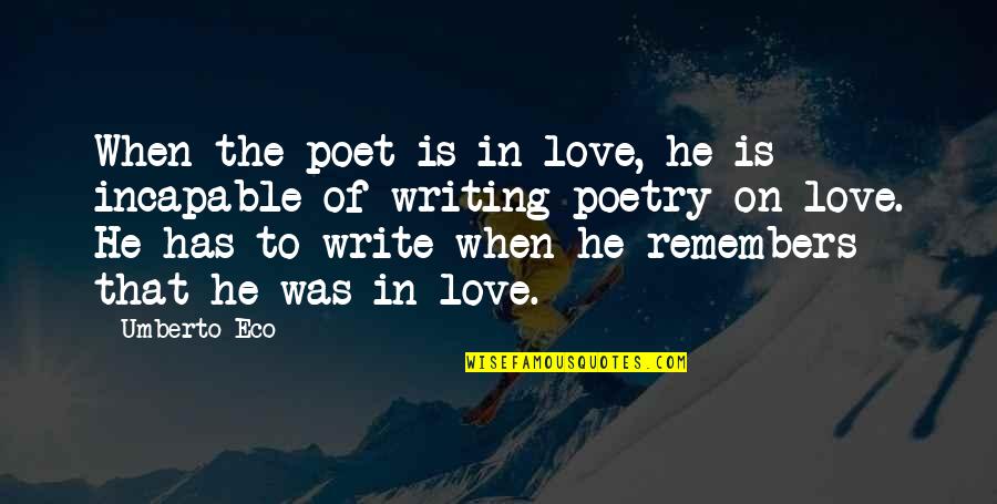 Incapable Or Incapable Quotes By Umberto Eco: When the poet is in love, he is Incapable Or Incapable Quotes By Umberto Eco: When the poet is in love, he is