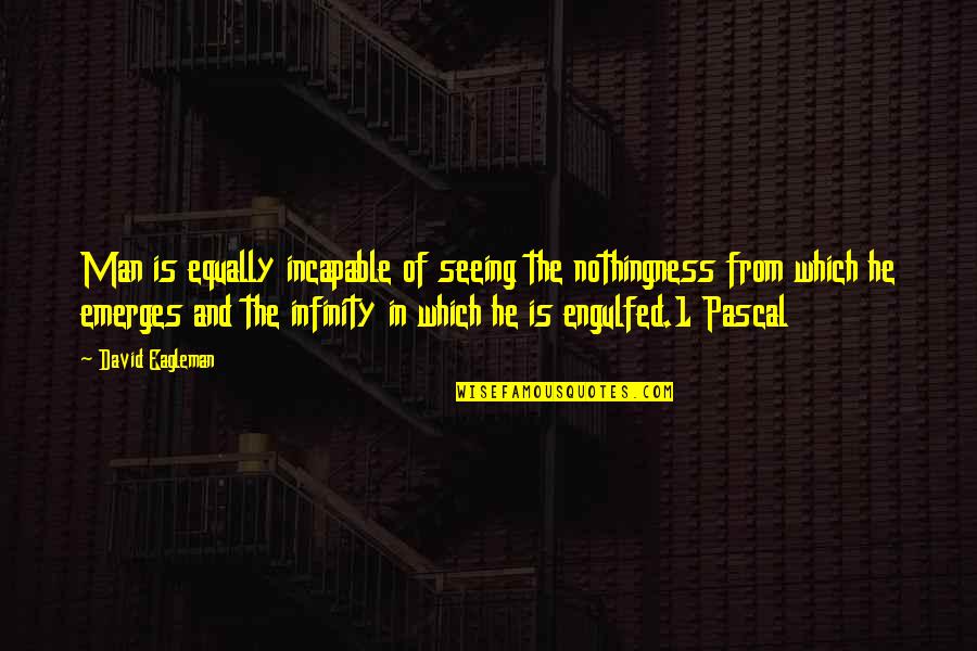 Incapable Quotes By David Eagleman: Man is equally incapable of seeing the nothingness Incapable Quotes By David Eagleman: Man is equally incapable of seeing the nothingness