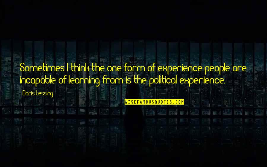 Incapable Quotes By Doris Lessing: Sometimes I think the one form of experience