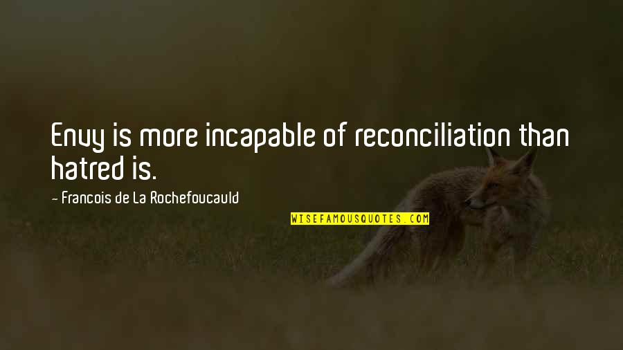 Incapable Quotes By Francois De La Rochefoucauld: Envy is more incapable of reconciliation than hatred