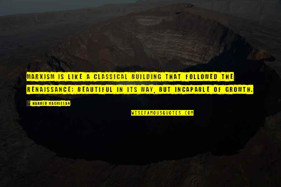 Incapable Quotes By Harold Macmillan: Marxism is like a classical building that followed Incapable Quotes By Harold Macmillan: Marxism is like a classical building that followed