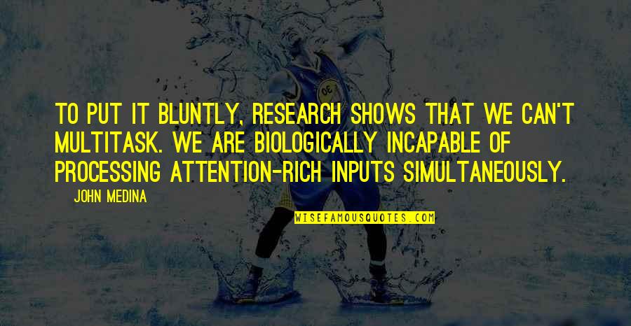 Incapable Quotes By John Medina: To put it bluntly, research shows that we Incapable Quotes By John Medina: To put it bluntly, research shows that we