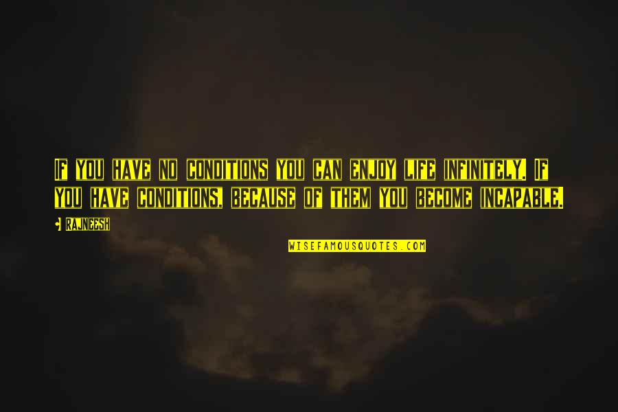 Incapable Quotes By Rajneesh: If you have no conditions you can enjoy Incapable Quotes By Rajneesh: If you have no conditions you can enjoy