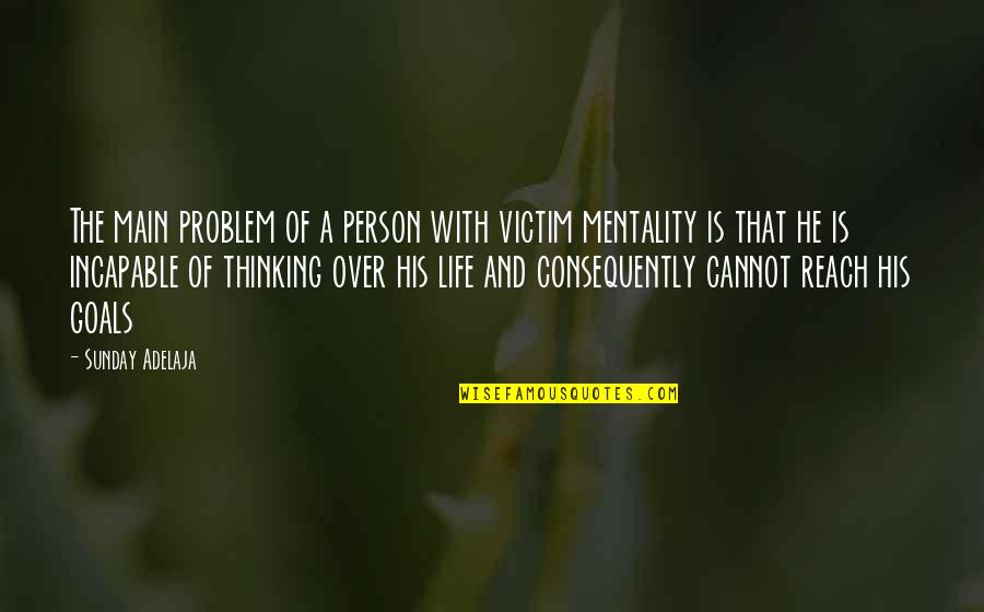 Incapable Quotes By Sunday Adelaja: The main problem of a person with victim Incapable Quotes By Sunday Adelaja: The main problem of a person with victim