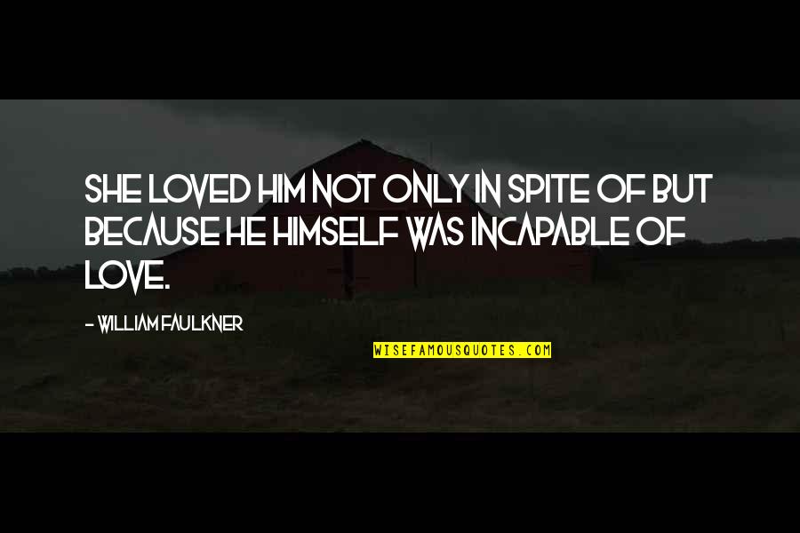 Incapable Quotes By William Faulkner: She loved him not only in spite of