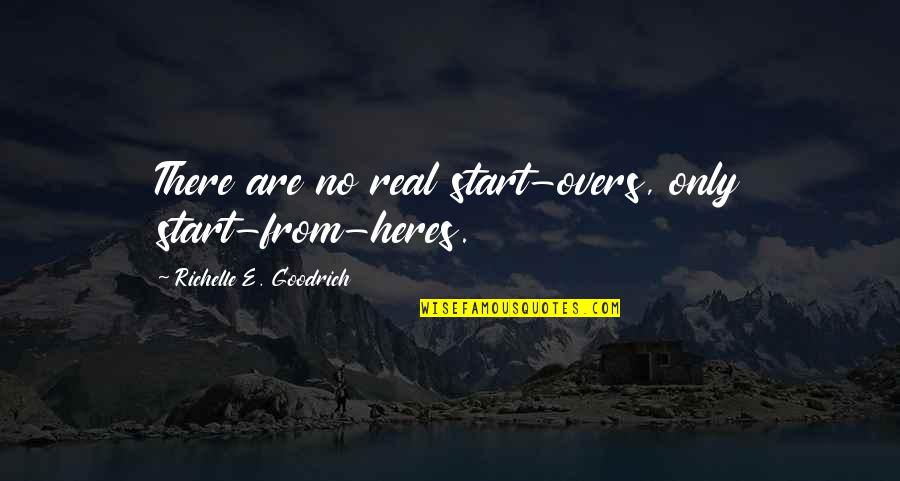 Incapacidad Quotes By Richelle E. Goodrich: There are no real start-overs, only start-from-heres.