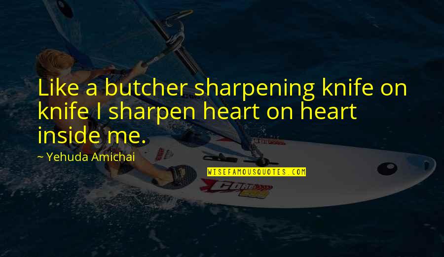 Incapacidad Quotes By Yehuda Amichai: Like a butcher sharpening knife on knife I