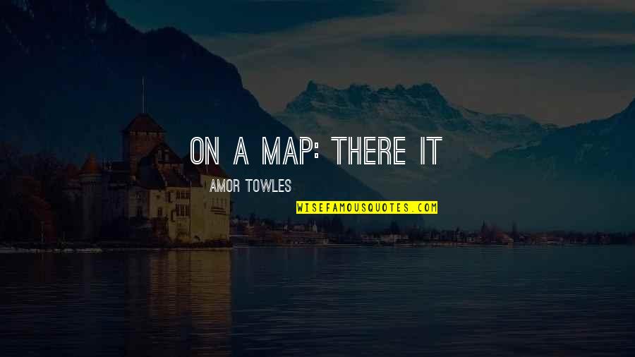 Incapacitado Quotes By Amor Towles: on a map: There it