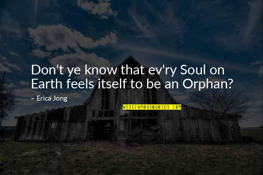 Incapacitado Quotes By Erica Jong: Don't ye know that ev'ry Soul on Earth