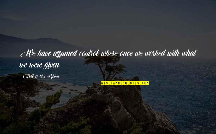 Incapacitating Injuries Quotes By Bill McKibben: We have assumed control where once we worked
