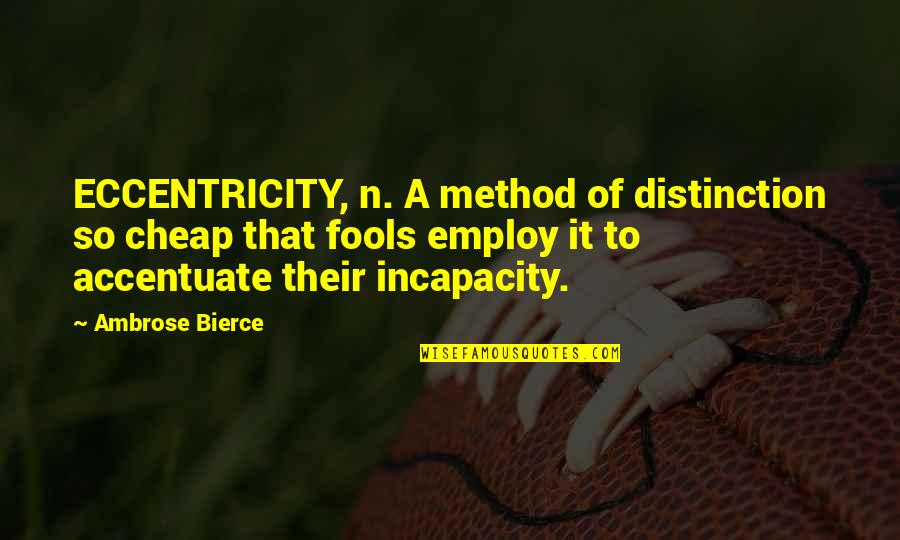 Incapacity Quotes By Ambrose Bierce: ECCENTRICITY, n. A method of distinction so cheap