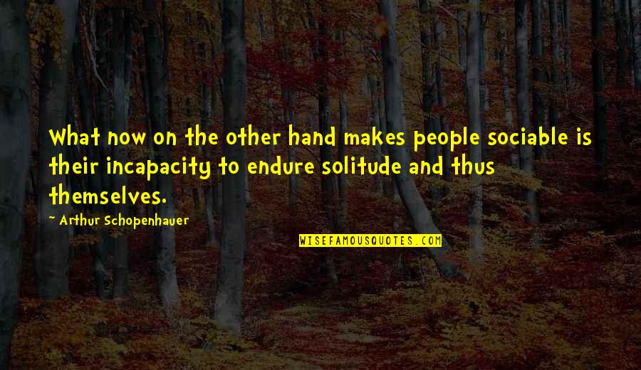 Incapacity Quotes By Arthur Schopenhauer: What now on the other hand makes people