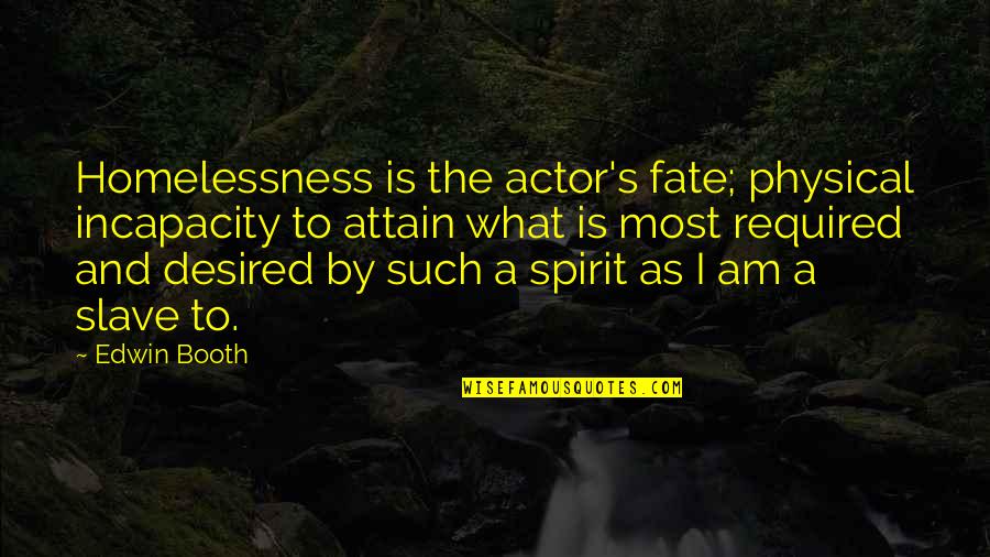 Incapacity Quotes By Edwin Booth: Homelessness is the actor's fate; physical incapacity to