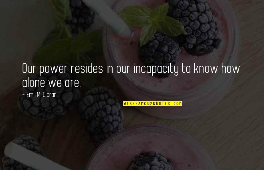 Incapacity Quotes By Emil M. Cioran: Our power resides in our incapacity to know