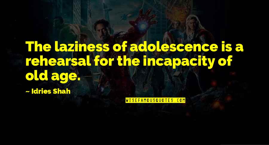 Incapacity Quotes By Idries Shah: The laziness of adolescence is a rehearsal for