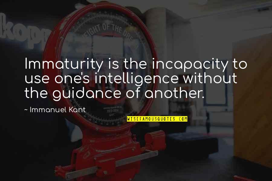 Incapacity Quotes By Immanuel Kant: Immaturity is the incapacity to use one's intelligence