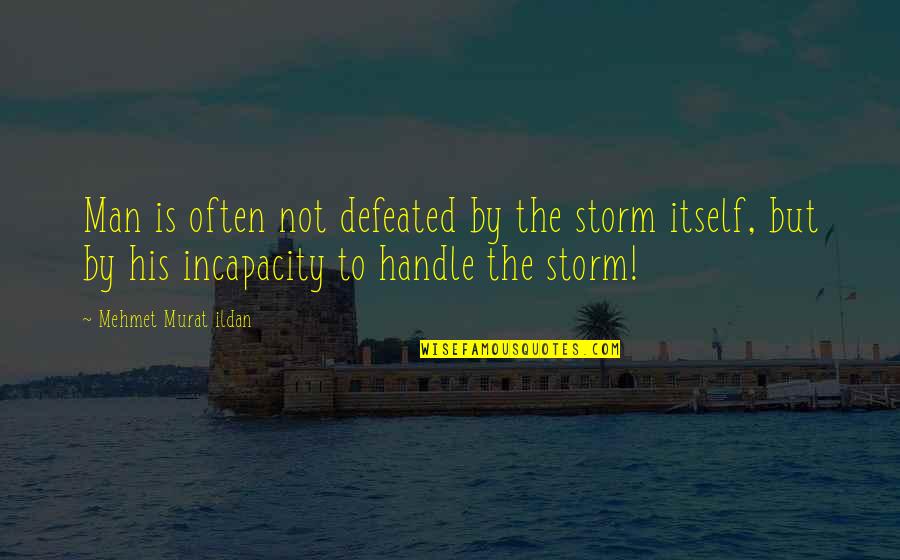 Incapacity Quotes By Mehmet Murat Ildan: Man is often not defeated by the storm