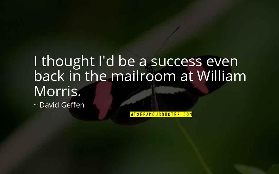Incapacity Synonym Quotes By David Geffen: I thought I'd be a success even back