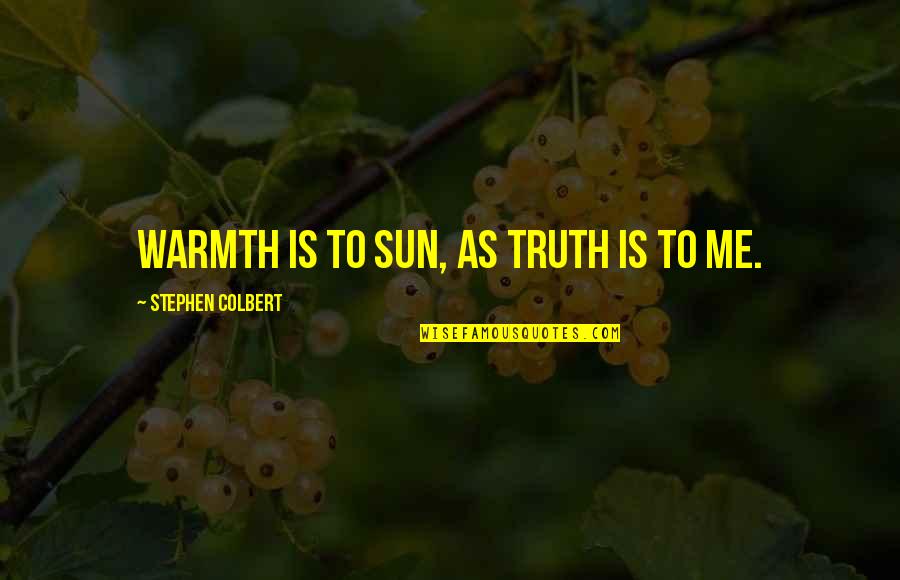 Incapaz En Quotes By Stephen Colbert: Warmth is to sun, as truth is to