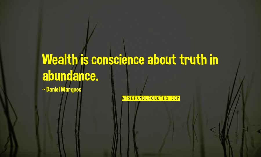 Incarcerate Quotes By Daniel Marques: Wealth is conscience about truth in abundance.