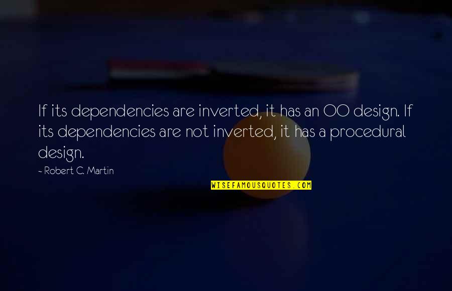 Incarcerated Inspirational Quotes By Robert C. Martin: If its dependencies are inverted, it has an