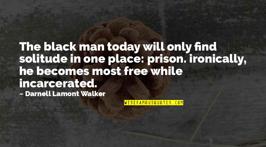 Incarcerated Quotes By Darnell Lamont Walker: The black man today will only find solitude