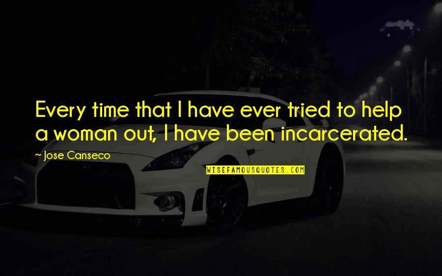 Incarcerated Quotes By Jose Canseco: Every time that I have ever tried to