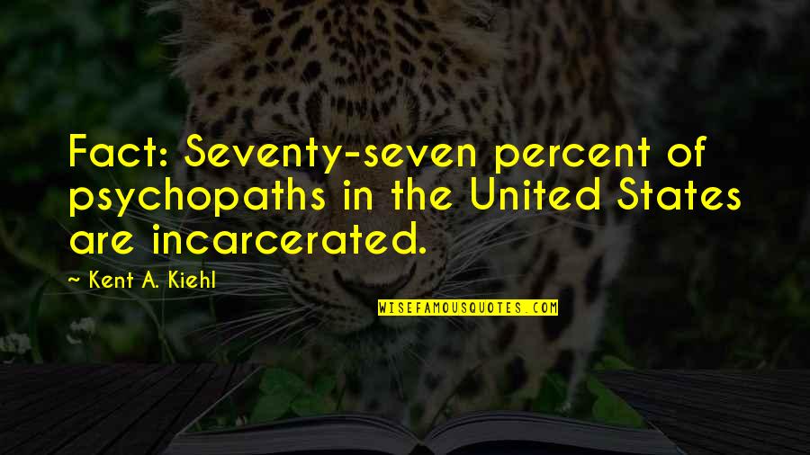 Incarcerated Quotes By Kent A. Kiehl: Fact: Seventy-seven percent of psychopaths in the United
