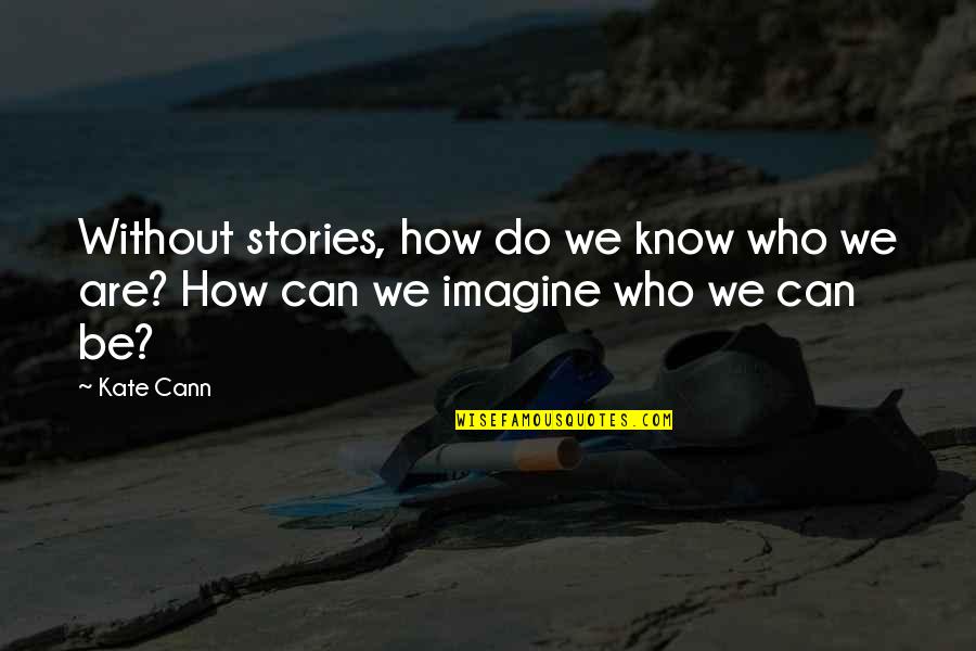Incarcerated Youth Quotes By Kate Cann: Without stories, how do we know who we