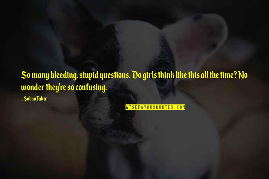 Incarcerating Delinquents Quotes By Sabaa Tahir: So many bleeding, stupid questions. Do girls think Incarcerating Delinquents Quotes By Sabaa Tahir: So many bleeding, stupid questions. Do girls think