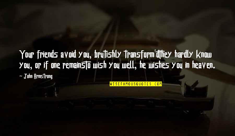 Incarceron Finn Quotes By John Armstrong: Your friends avoid you, brutishly transform'dThey hardly know Incarceron Finn Quotes By John Armstrong: Your friends avoid you, brutishly transform'dThey hardly know