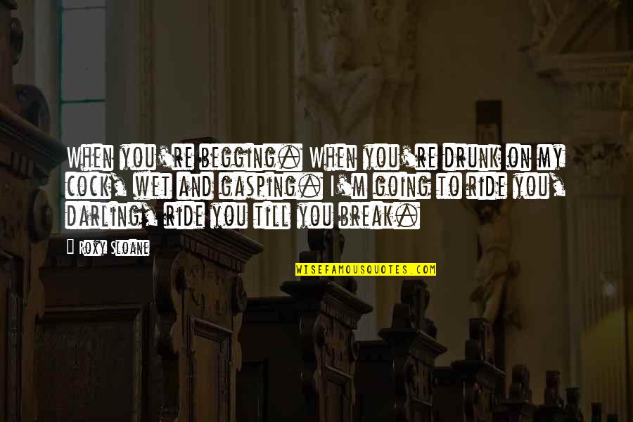 Incardona And Reynolds Quotes By Roxy Sloane: When you're begging. When you're drunk on my Incardona And Reynolds Quotes By Roxy Sloane: When you're begging. When you're drunk on my