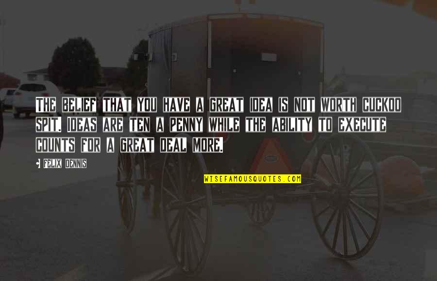 Incaricato Di Quotes By Felix Dennis: The belief that you have a great idea Incaricato Di Quotes By Felix Dennis: The belief that you have a great idea