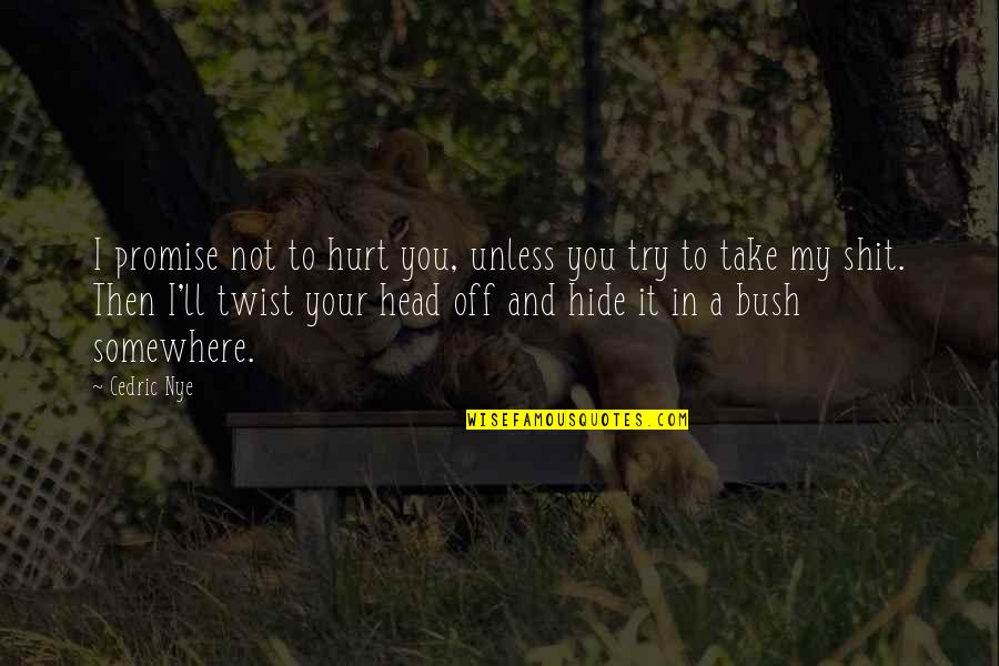 Incarico A Draghi Quotes By Cedric Nye: I promise not to hurt you, unless you