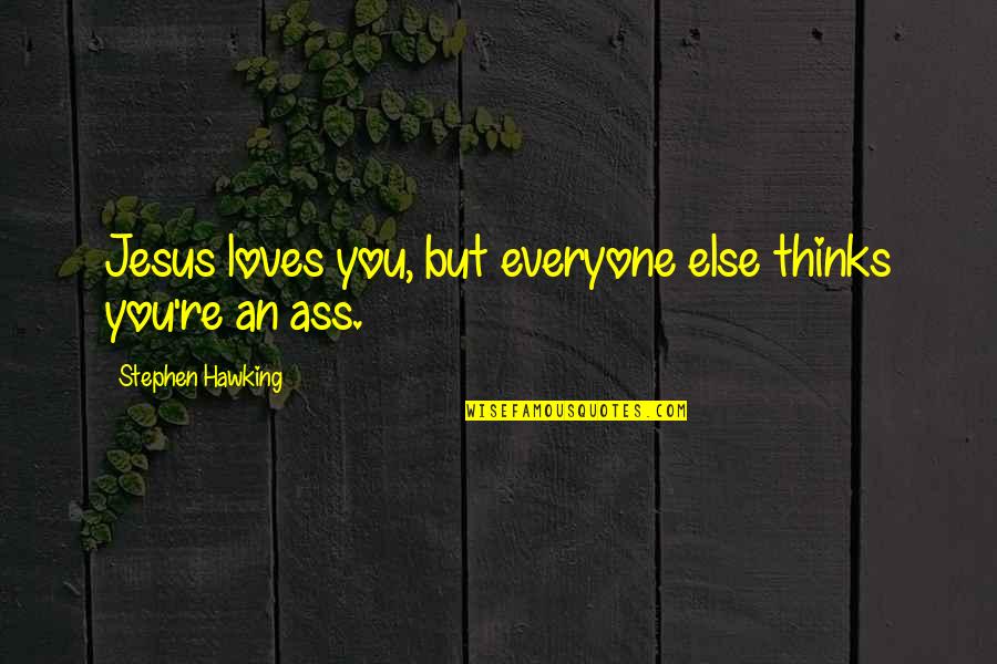 Incarnate Jodi Meadows Quotes By Stephen Hawking: Jesus loves you, but everyone else thinks you're Incarnate Jodi Meadows Quotes By Stephen Hawking: Jesus loves you, but everyone else thinks you're