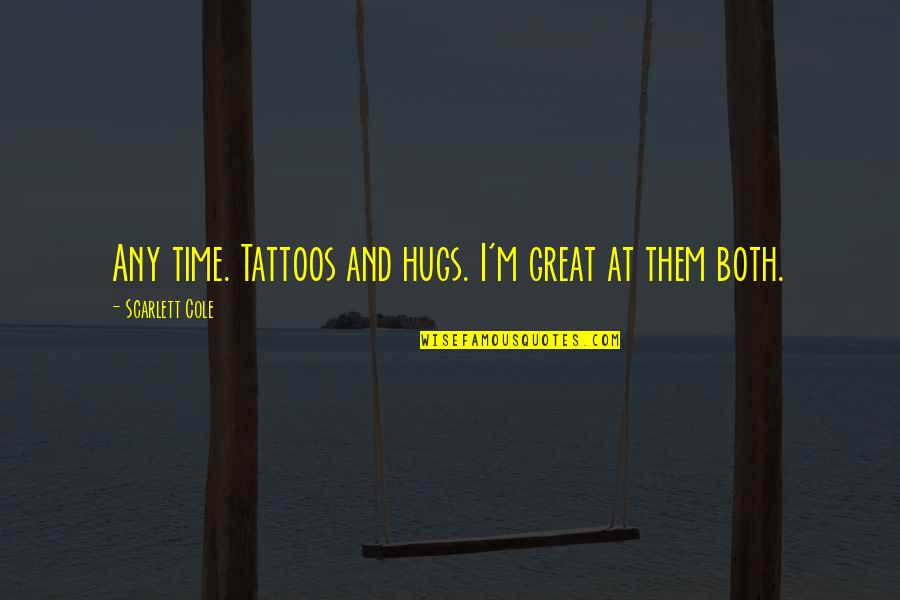 Incarnates Setting Quotes By Scarlett Cole: Any time. Tattoos and hugs. I'm great at
