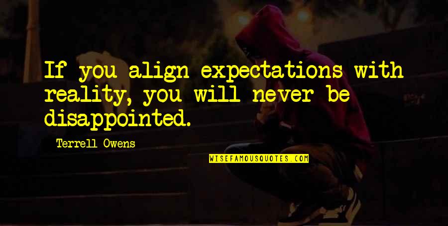 Incarnation Bible Quotes By Terrell Owens: If you align expectations with reality, you will