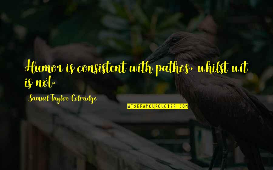 Incarnation From The Bible Quotes By Samuel Taylor Coleridge: Humor is consistent with pathos, whilst wit is