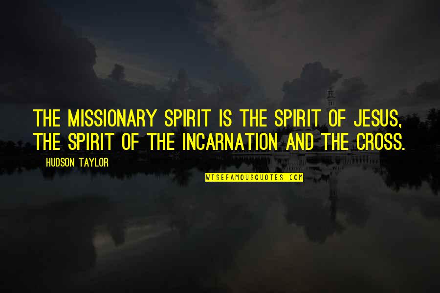 Incarnation Of Jesus Quotes By Hudson Taylor: The missionary spirit is the spirit of Jesus,