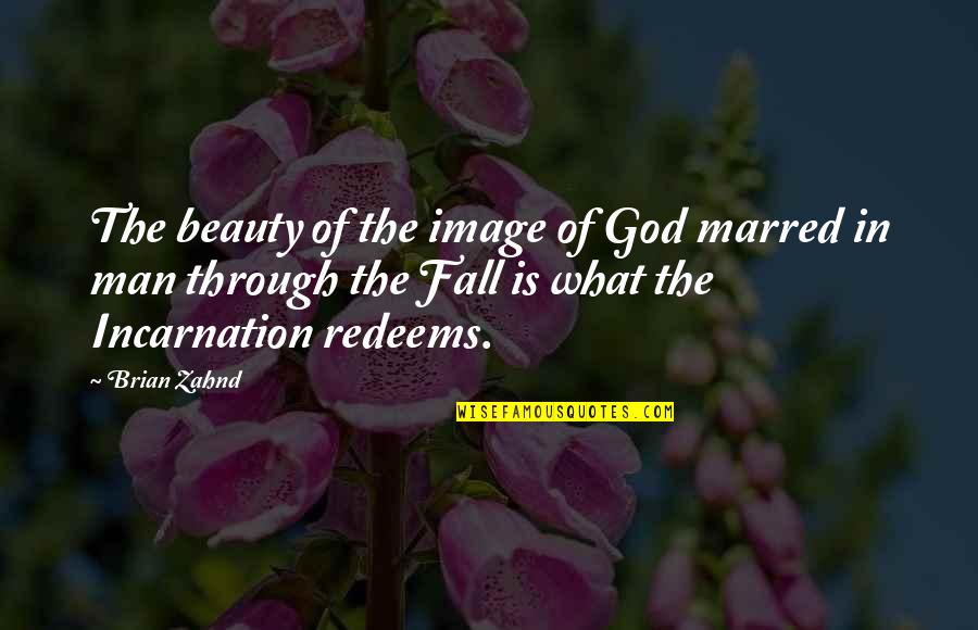 Incarnation Quotes By Brian Zahnd: The beauty of the image of God marred