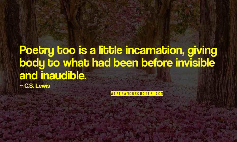 Incarnation Quotes By C.S. Lewis: Poetry too is a little incarnation, giving body