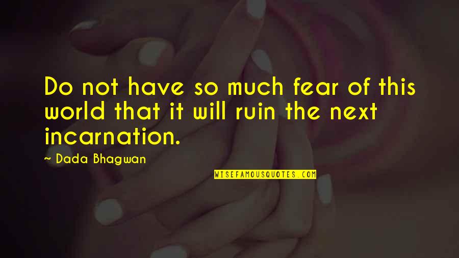 Incarnation Quotes By Dada Bhagwan: Do not have so much fear of this