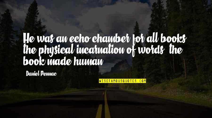 Incarnation Quotes By Daniel Pennac: He was an echo chamber for all books,