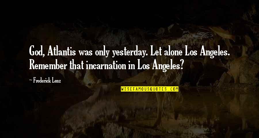 Incarnation Quotes By Frederick Lenz: God, Atlantis was only yesterday. Let alone Los