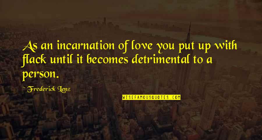 Incarnation Quotes By Frederick Lenz: As an incarnation of love you put up