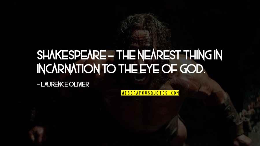 Incarnation Quotes By Laurence Olivier: Shakespeare - The nearest thing in incarnation to
