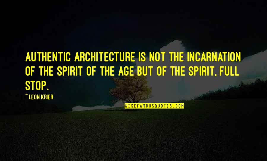 Incarnation Quotes By Leon Krier: Authentic architecture is not the incarnation of the