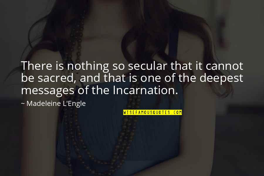 Incarnation Quotes By Madeleine L'Engle: There is nothing so secular that it cannot