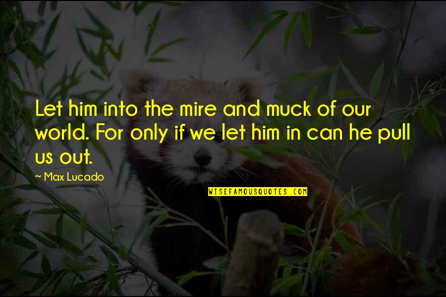 Incarnation Quotes By Max Lucado: Let him into the mire and muck of