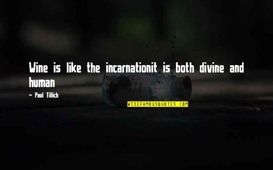 Incarnation Quotes By Paul Tillich: Wine is like the incarnationit is both divine